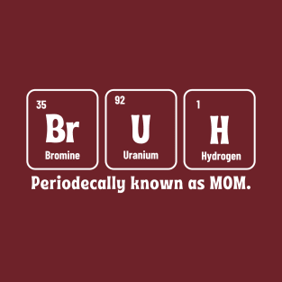 Bruh Periodic Table Funny Mom Mothers Day T-Shirt
