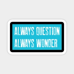 Always Question, Always Wonder Magnet