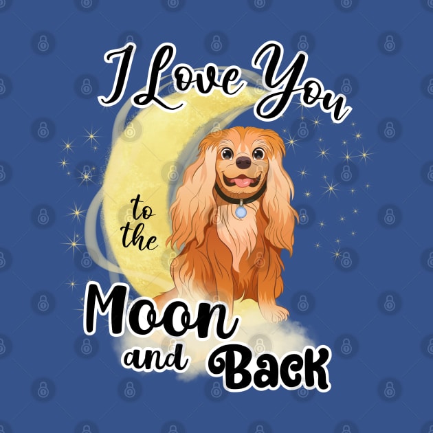 I love my Cavalier King Charles Spaniel to the moon and back. Ruby Cavalier by Cavalier Gifts