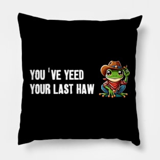You've Yeed Your Last Haw Pillow