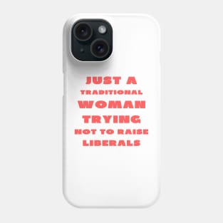 Just a traditional woman trying not to raise liberals Phone Case