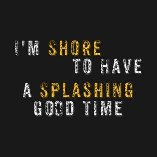 I'm Shore to Have a Splashing Good Time - Silver & Gold Text T-Shirt