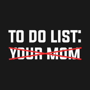 To Do List Your Mom T-shirt, Funny Sarcastic To Do List Mom meme T-Shirt