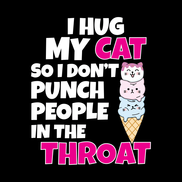 I Hug My Cats So I Don't Punch People In The Throat by Work Memes