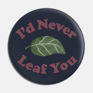 I'd Never Leaf You - Funny Plant Pun Pin