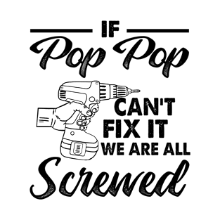 IF POP POP CAN'T FIX IT WE ARE ALL SCREWED T-Shirt