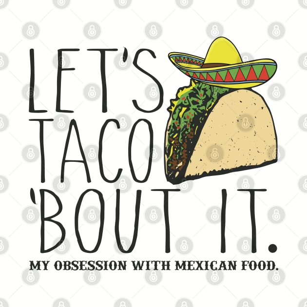 Let's Taco 'Bout It. My Obsession with Mexican Food Funny by Alema Art