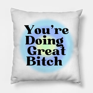 You are doing great bitch! Pillow