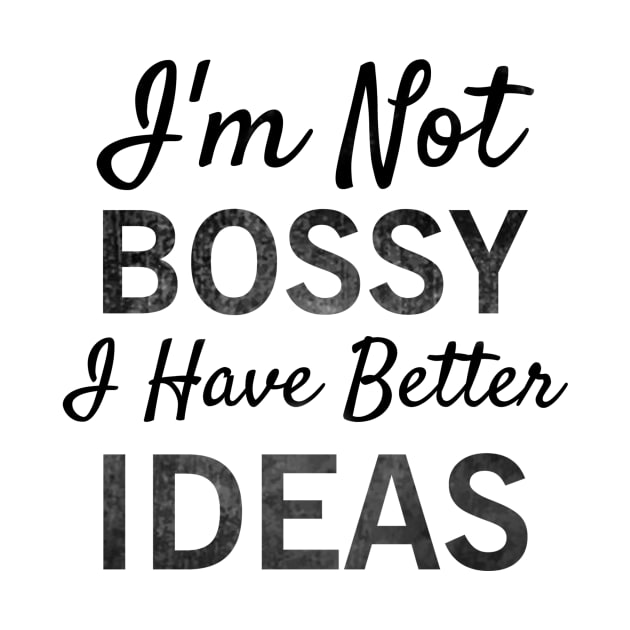 I'm Not Bossy I Have Better Ideas T-shirt by krezan