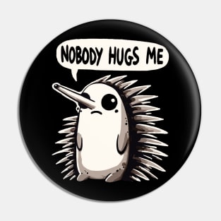 Nobody Hugs me Sad Echidna Pin