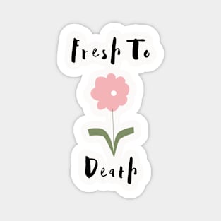 Flower Lover's Graphic Design/ Fresh To Death Design/ Cute And Funny Graphic Design Magnet