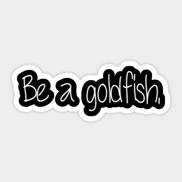 Vintage Be A Goldfish - Be A Goldfish - Sticker