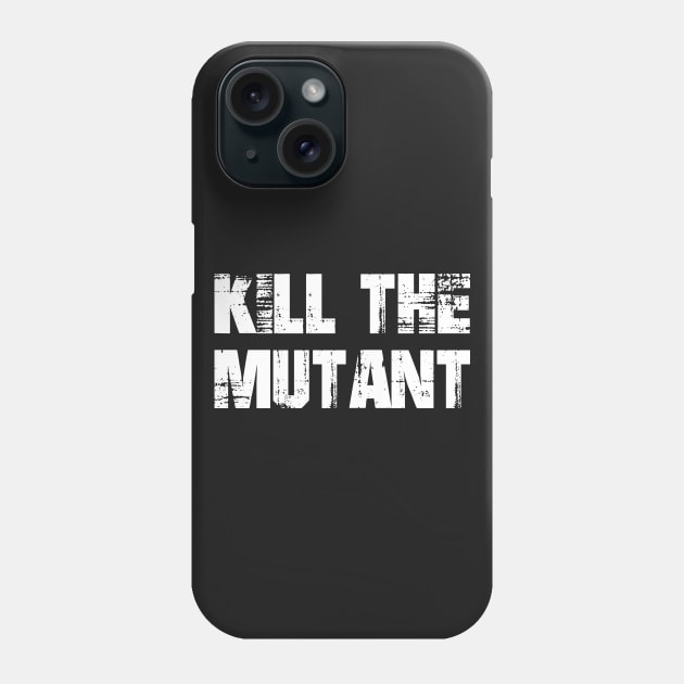 Kill the Mutant Phone Case by turbopower