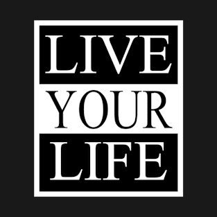 Live Your Life T-Shirt