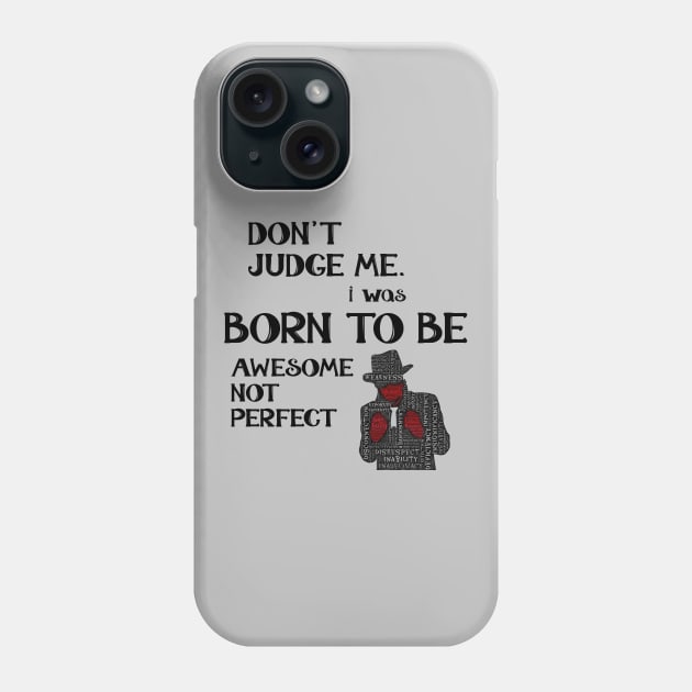 Don't Judge Me. I Was Born To Be Awesome Not Perfect Phone Case by Seopdesigns