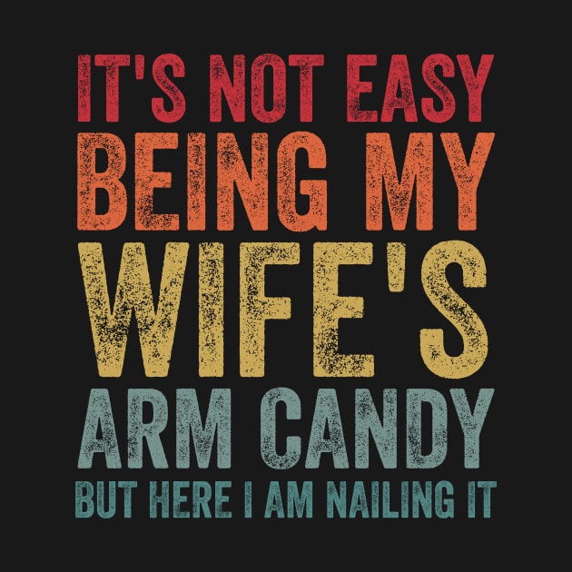 It's Not Easy Being My Wife's Arm Candy by AnKa Art