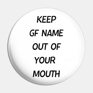 Keep GF Name Out Of Your Mouth Pin