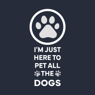 I'm Just here to pet all the dogs T-Shirt