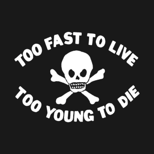 Too Fast To Live Too Young To Die T-Shirt