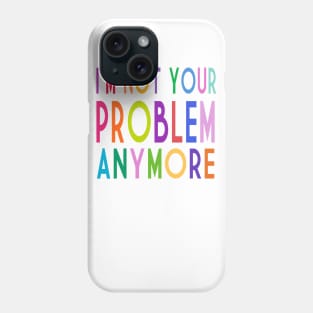 Im Not Your Problem Anymore Phone Case