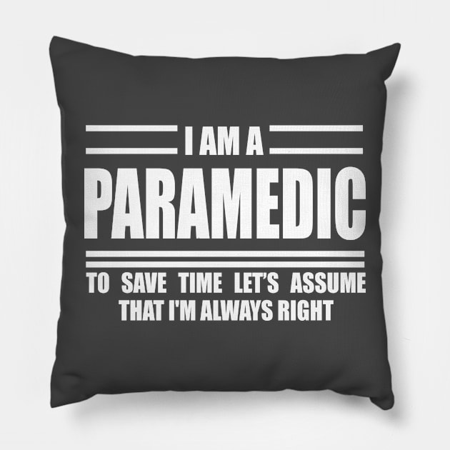 I'm A Paramedic To Save Time Just Assume That I'm Always Right Pillow by doctor ax