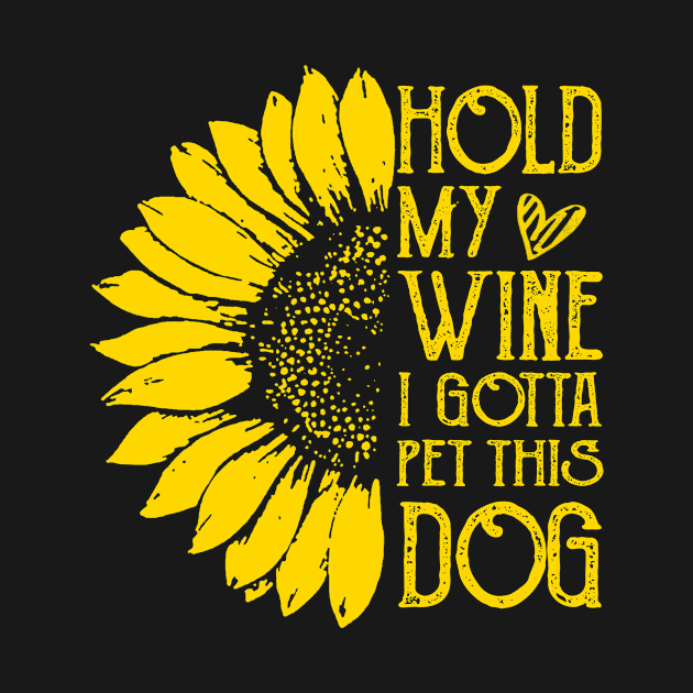 Sunflower Hold my wine i gotta pet this dog by Dianeursusla Clothes