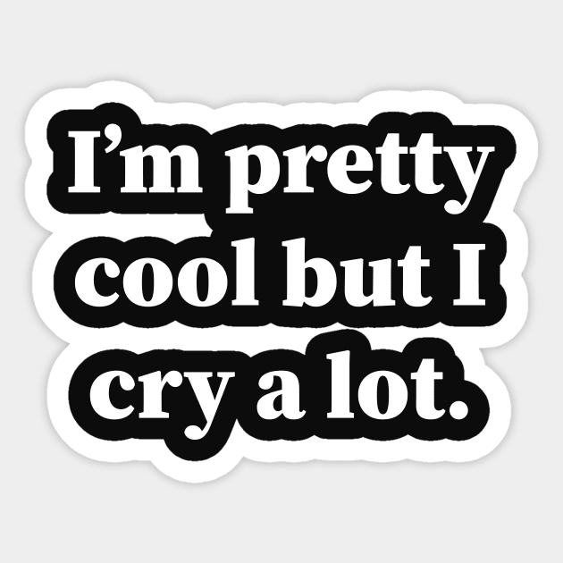 I'm Pretty Cool But I Cry A Lot I'm Pretty Cool But I Cry A Lot