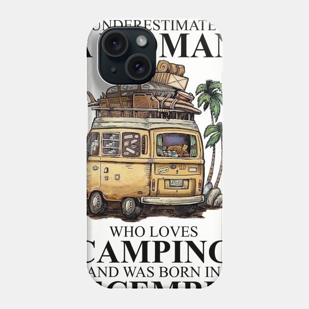 Never Underestimate A Woman Who Loves Camping And Was Born In December Phone Case by boltongayratbek