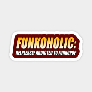 FUNKOHOLIC: HELPLESSLY ADDICTED TO FUNKOPOP T-Shirt Magnet