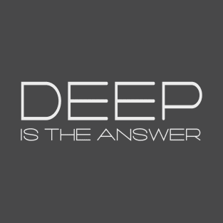 Deep Is The Answer T-Shirt