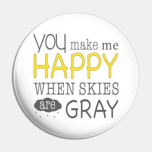 You Make me Happy when Skies are Gray Pin