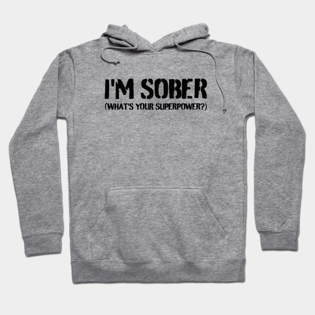 Sober quotes - I'm sober what's your superpower - Sober Quotes - Hoodie | TeePublic Sober quotes - I'm sober what's your superpower - Sober Quotes - Hoodie | TeePublic