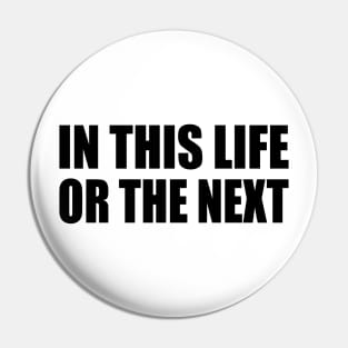 In this life or the next - life quotes Pin