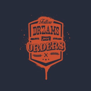 FOLLOW DREAMS NOT ORDERS T-Shirt