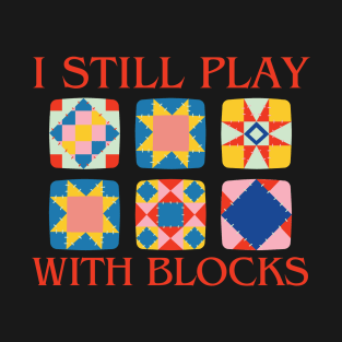 I Still Play With Blocks Quilt Funny Quilting T-Shirt