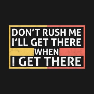 I'll Get There When I Get There - Memes T-Shirt