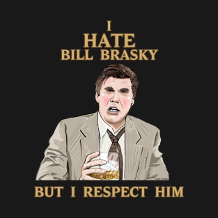 I Hate Bill Brasky... But I Respect Him T-Shirt