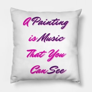 A Painting is Music That You Can See - Lifes Inspirational Quotes Pillow