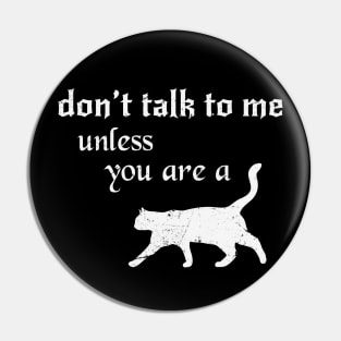 Don't Talk to Me Unless you are a Cat Pin