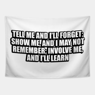 Tell me and I’ll forget; show me, and I may not remember; involve me, and I’ll learn Tapestry