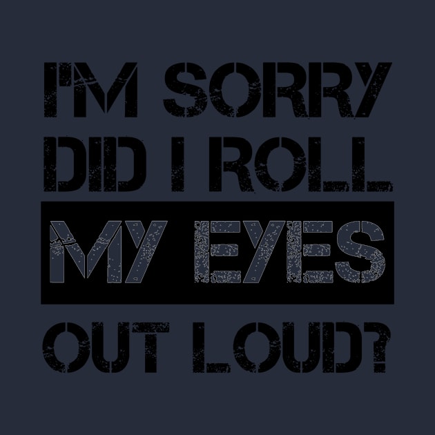 I'm Sorry Did I Roll My Eyes Out Loud, Funny Sarcastic Retro T-Shirt by mourad300