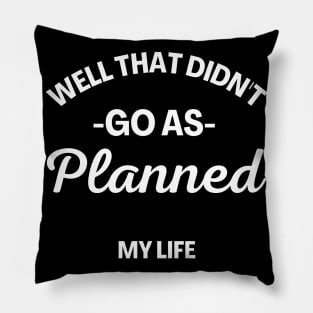 Well That Didn't Go As Planned, My Life. Funny Sarcastic Quote. Pillow