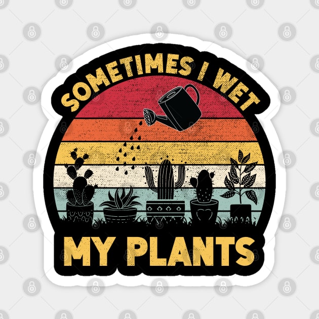 Sometimes I Wet My Plants Shirt Funny Gardening Magnet by DragonTees