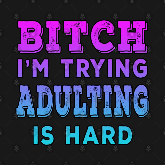 Bitch Im Trying Adulting Is Hard Blue by Shawnsonart