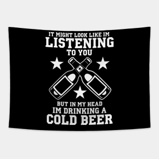 It Might Look Like I'm Listening To You But In My Head I'm Drinking A Cold Beer - Beer Lover Tapestry