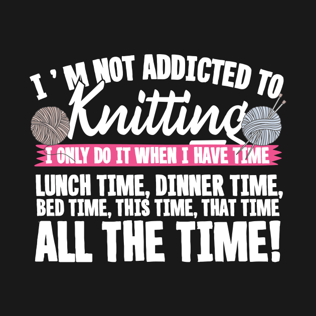 I'm Not Addicted To Knitting! by thingsandthings