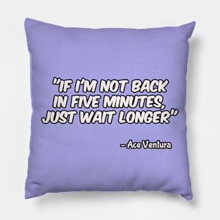 Ace Ventura (1994): If I'm Not Back In Five Minutes JUST WAIT LONGER Pillow