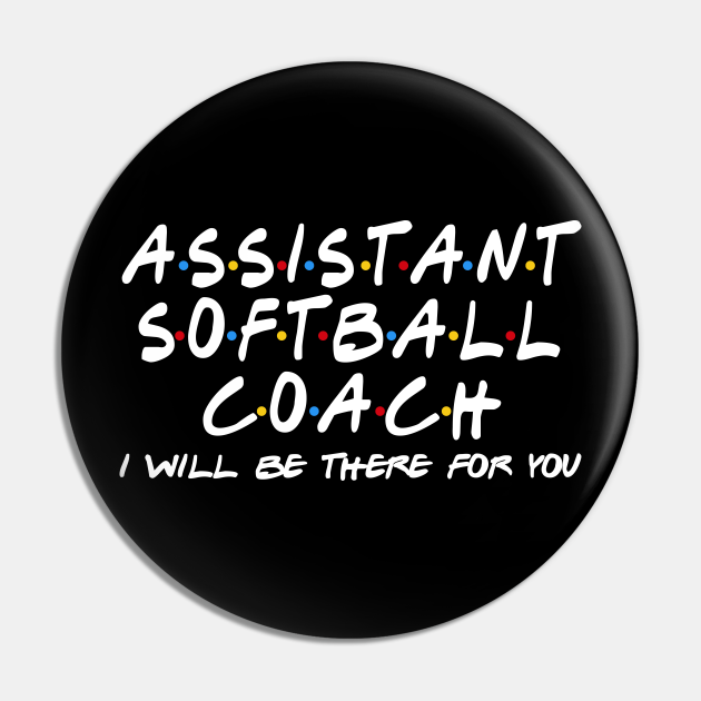 Assistant Softball Coach I'll Be There For You Assistant Softball