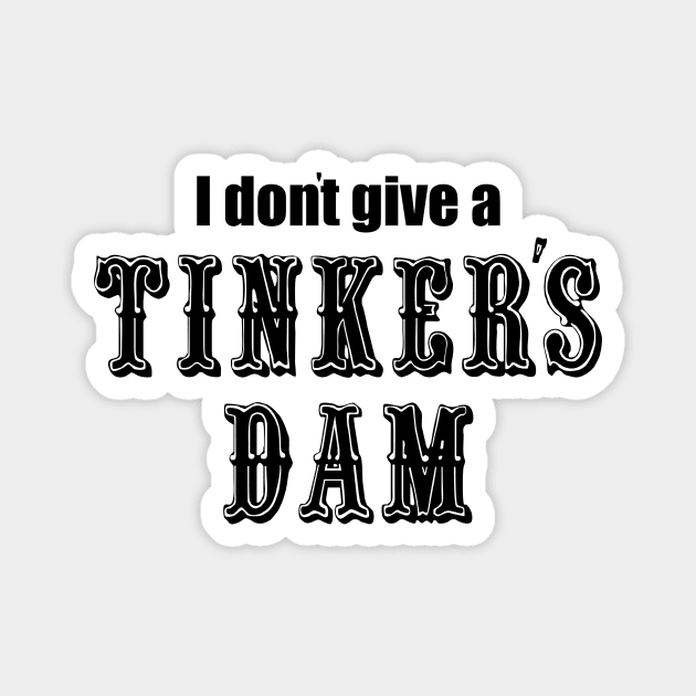 I Don't Give a Tinker's Dam Magnet by Malarkey