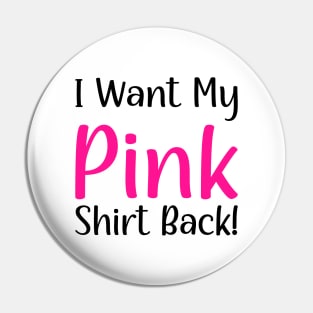 I want my pink shirt back Pin